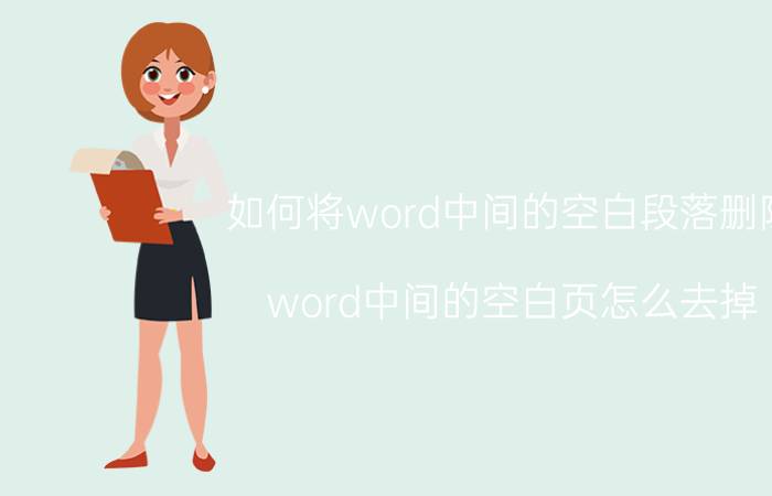 如何将word中间的空白段落删除 word中间的空白页怎么去掉？